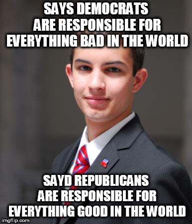 College Conservative  | SAYS DEMOCRATS ARE RESPONSIBLE FOR EVERYTHING BAD IN THE WORLD; SAYD REPUBLICANS ARE RESPONSIBLE FOR EVERYTHING GOOD IN THE WORLD | image tagged in college conservative,democrat,democrats,republican,republicans,hypocrisy | made w/ Imgflip meme maker