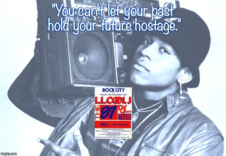 LL Cool J | "You can't let your past hold your future hostage." | image tagged in music,hip hop,quotes,80s music | made w/ Imgflip meme maker