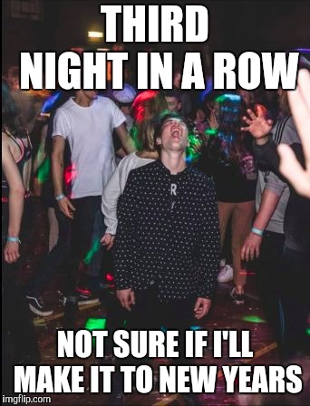 screaming party guy format | THIRD NIGHT IN A ROW NOT SURE IF I'LL MAKE IT TO NEW YEARS | image tagged in screaming party guy format | made w/ Imgflip meme maker