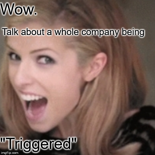 Wow. Talk about a whole company being "Triggered" | made w/ Imgflip meme maker