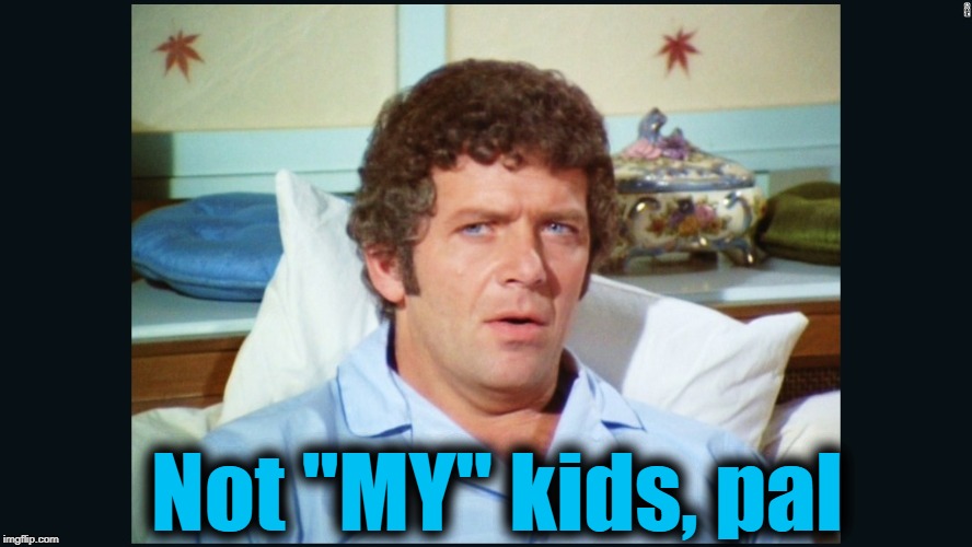 brady | Not "MY" kids, pal | image tagged in brady | made w/ Imgflip meme maker