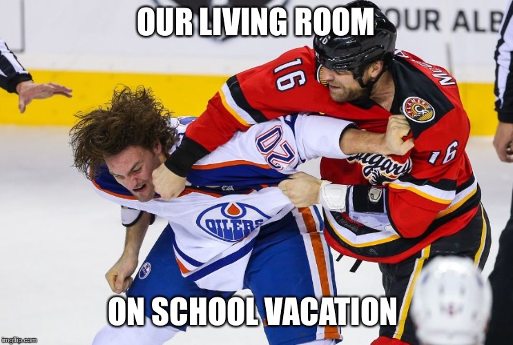 hockey fight | OUR LIVING ROOM; ON SCHOOL VACATION | image tagged in hockey fight | made w/ Imgflip meme maker