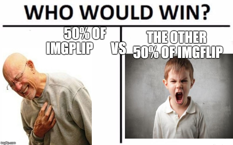 Imgflip Basically | 50% OF IMGPLIP       VS; THE OTHER 50% OF IMGFLIP | image tagged in memes,who would win,imgflip,imgflip users | made w/ Imgflip meme maker