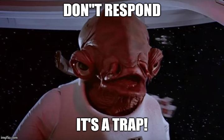 Admiral Akbar | DON"T RESPOND IT'S A TRAP! | image tagged in admiral akbar | made w/ Imgflip meme maker