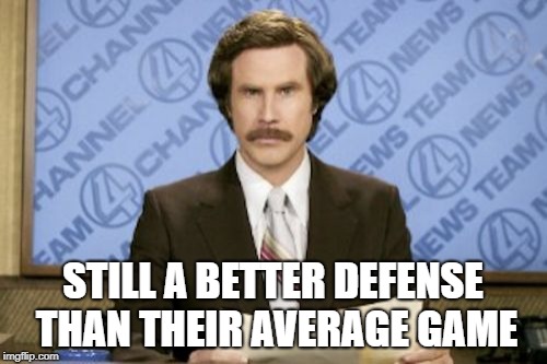 Ron Burgundy Meme | STILL A BETTER DEFENSE THAN THEIR AVERAGE GAME | image tagged in memes,ron burgundy | made w/ Imgflip meme maker