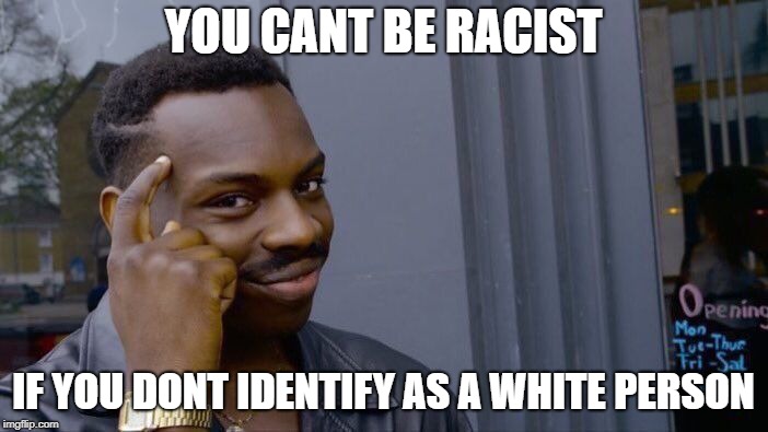 Roll Safe Think About It Meme | YOU CANT BE RACIST IF YOU DONT IDENTIFY AS A WHITE PERSON | image tagged in memes,roll safe think about it | made w/ Imgflip meme maker