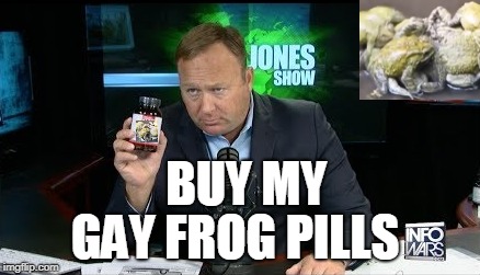 BUY MY; GAY FROG PILLS | image tagged in alex jones | made w/ Imgflip meme maker