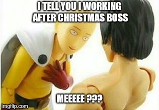 Carribbean One Punch Man | I TELL YOU I WORKING AFTER CHRISTMAS BOSS; MEEEEE ??? | image tagged in carribbean one punch man | made w/ Imgflip meme maker