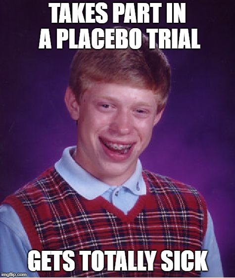 Bad Luck Brian Meme | TAKES PART IN A PLACEBO TRIAL GETS TOTALLY SICK | image tagged in memes,bad luck brian | made w/ Imgflip meme maker