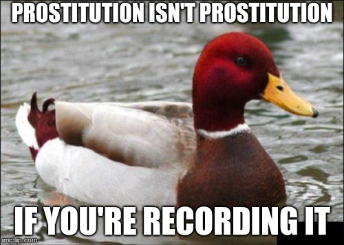 Malicious Advice Mallard | PROSTITUTION ISN'T PROSTITUTION; IF YOU'RE RECORDING IT | image tagged in memes,malicious advice mallard,nsfw | made w/ Imgflip meme maker