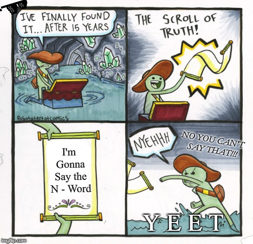 The Scroll Of Truth Meme | NO YOU CAN'T SAY THAT!!! I'm Gonna Say the N - Word; Y E E T | image tagged in memes,the scroll of truth | made w/ Imgflip meme maker
