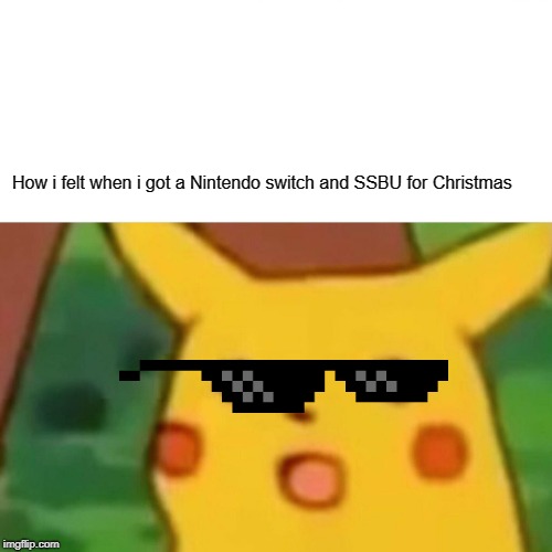 Surprised Pikachu Meme | How i felt when i got a Nintendo switch and SSBU for Christmas | image tagged in memes,surprised pikachu | made w/ Imgflip meme maker