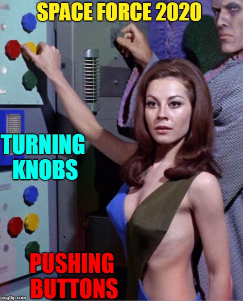 Delights in the Future of Space Travel | SPACE FORCE 2020; TURNING KNOBS; PUSHING BUTTONS | image tagged in vince vance,andrea android,sherry jackson,star trek,what are little girls made of,dr corby 7th episode | made w/ Imgflip meme maker