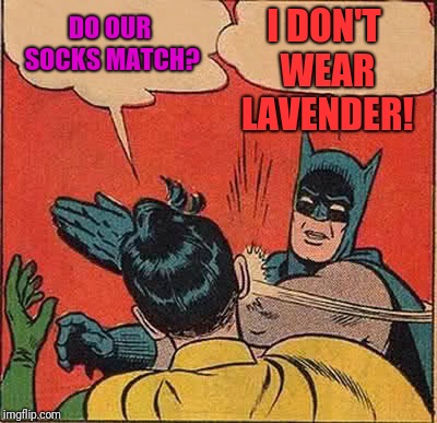 Batman Slapping Robin | I DON'T WEAR LAVENDER! DO OUR SOCKS MATCH? | image tagged in memes,batman slapping robin | made w/ Imgflip meme maker