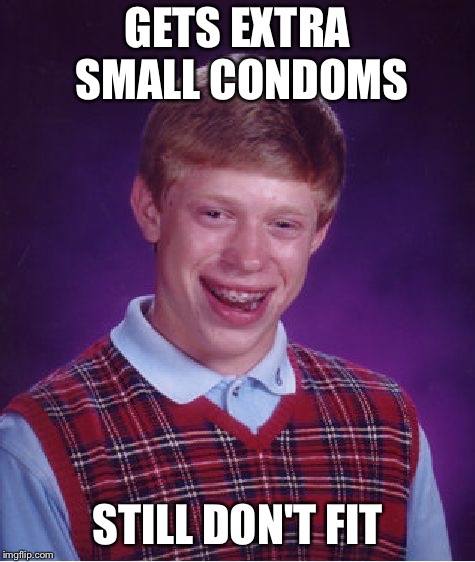 Bad Luck Brian Meme | GETS EXTRA SMALL CONDOMS STILL DON'T FIT | image tagged in memes,bad luck brian | made w/ Imgflip meme maker