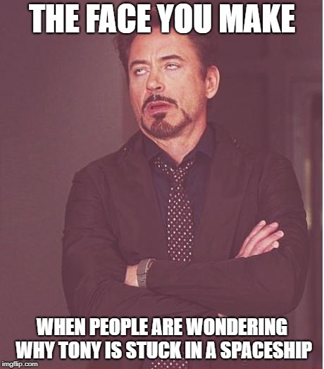 Avengers: Endgame | THE FACE YOU MAKE; WHEN PEOPLE ARE WONDERING WHY TONY IS STUCK IN A SPACESHIP | image tagged in memes,face you make robert downey jr | made w/ Imgflip meme maker