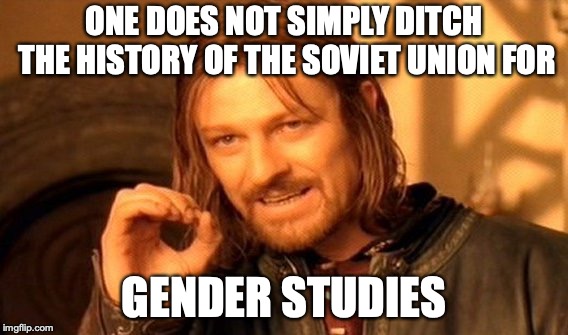 One Does Not Simply Meme | ONE DOES NOT SIMPLY DITCH THE HISTORY OF THE SOVIET UNION FOR GENDER STUDIES | image tagged in memes,one does not simply | made w/ Imgflip meme maker