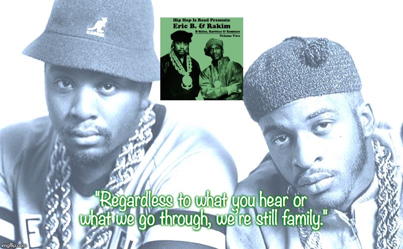 Eric B. and Rakim | "Regardless to what you hear or what we go through, we’re still family." | image tagged in bands,hip hop,quotes,80s music | made w/ Imgflip meme maker