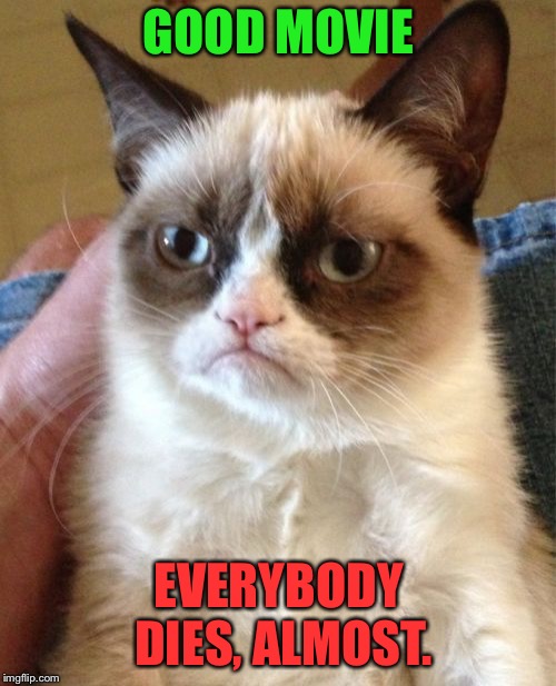 Grumpy Cat Meme | GOOD MOVIE EVERYBODY DIES, ALMOST. | image tagged in memes,grumpy cat | made w/ Imgflip meme maker