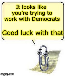 Clippy BLANK BOX | It looks like you’re trying to work with Democrats Good luck with that | image tagged in clippy blank box | made w/ Imgflip meme maker