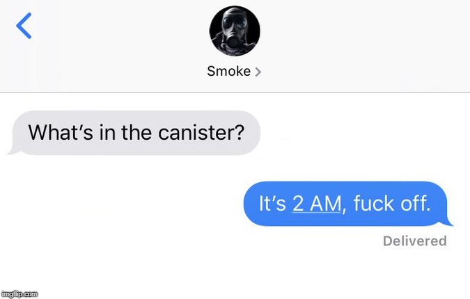 What's in the canister? | image tagged in smoke,what's in the canister,canister,rainbow six siege,siege,gaming | made w/ Imgflip meme maker
