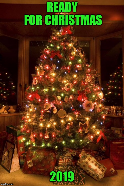 Christmas Tree | READY FOR CHRISTMAS 2019 | image tagged in christmas tree | made w/ Imgflip meme maker