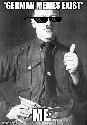 It’s good |  *GERMAN MEMES EXIST*; ME: | image tagged in hitler approves,memes,approved | made w/ Imgflip meme maker