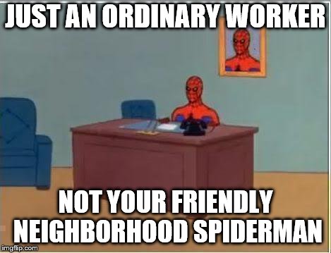 Spiderman Computer Desk Meme | JUST AN ORDINARY WORKER; NOT YOUR FRIENDLY NEIGHBORHOOD SPIDERMAN | image tagged in memes,spiderman computer desk,spiderman | made w/ Imgflip meme maker