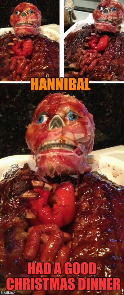 Inspired by JeroenBroks's meme https://imgflip.com/i/2ptl2b | HANNIBAL; HAD A GOOD CHRISTMAS DINNER | image tagged in memes,funny,christmas dinner,hannibal lecter silence of the lambs,hannibal lecter,food | made w/ Imgflip meme maker