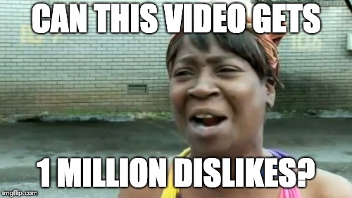 Poor little youtuber | CAN THIS VIDEO GETS; 1 MILLION DISLIKES? | image tagged in memes,aint nobody got time for that,trytogetdislikes,cantgetlikes | made w/ Imgflip meme maker