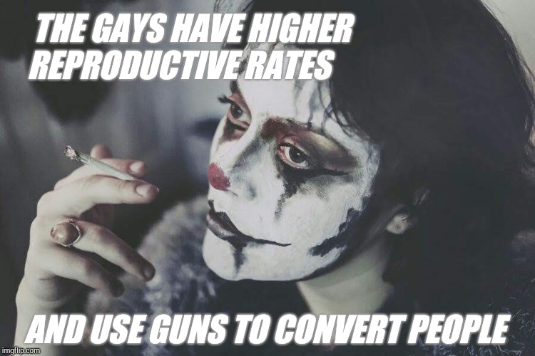 THE GAYS HAVE HIGHER REPRODUCTIVE RATES AND USE GUNS TO CONVERT PEOPLE | made w/ Imgflip meme maker