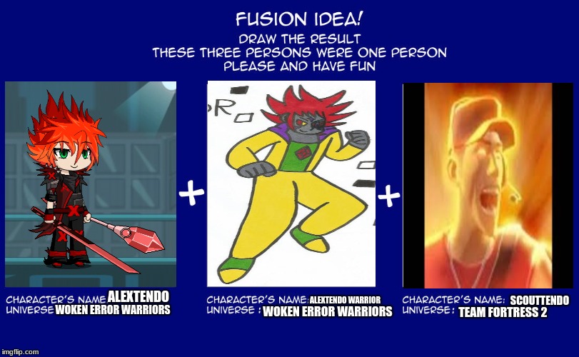 Fusion | ALEXTENDO WARRIOR; WOKEN ERROR WARRIORS; SCOUTTENDO; ALEXTENDO; WOKEN ERROR WARRIORS; TEAM FORTRESS 2 | image tagged in fusion | made w/ Imgflip meme maker