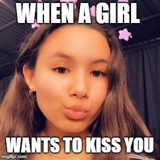 WHEN A GIRL; WANTS TO KISS YOU | image tagged in girl | made w/ Imgflip meme maker