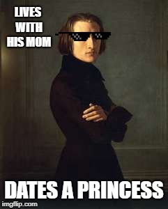 Franz Liszt (badass edit) | LIVES WITH HIS MOM; DATES A PRINCESS | image tagged in franz liszt badass edit | made w/ Imgflip meme maker