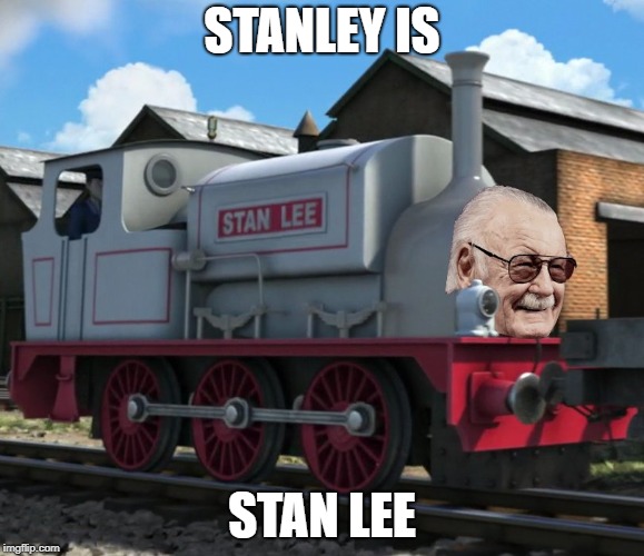 Stan Lee the tank engine | STANLEY IS; STAN LEE | image tagged in stan lee,thomas the tank engine | made w/ Imgflip meme maker