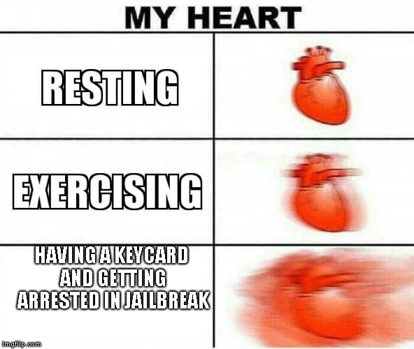 MY HEART | HAVING A KEYCARD AND GETTING ARRESTED IN JAILBREAK | image tagged in my heart | made w/ Imgflip meme maker
