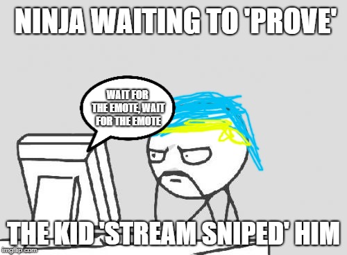 Computer Guy | NINJA WAITING TO 'PROVE'; WAIT FOR THE EMOTE, WAIT FOR THE EMOTE; THE KID 'STREAM SNIPED' HIM | image tagged in memes,computer guy | made w/ Imgflip meme maker