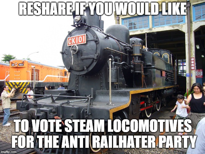 RESHARE IF YOU WOULD LIKE; TO VOTE STEAM LOCOMOTIVES FOR THE ANTI RAILHATER PARTY | image tagged in train | made w/ Imgflip meme maker