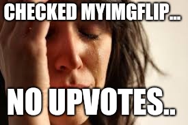 Crying Lady | CHECKED MYIMGFLIP... NO UPVOTES.. | image tagged in crying lady | made w/ Imgflip meme maker