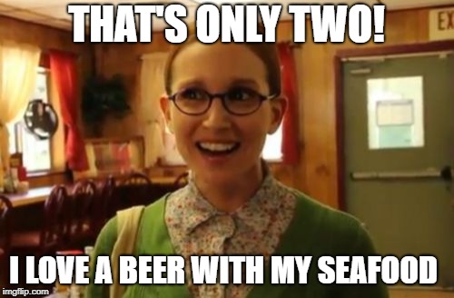 Sexually Oblivious Girlfriend Meme | THAT'S ONLY TWO! I LOVE A BEER WITH MY SEAFOOD | image tagged in memes,sexually oblivious girlfriend | made w/ Imgflip meme maker