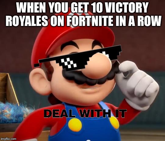 Mario Deal With It | WHEN YOU GET 10 VICTORY ROYALES ON FORTNITE IN A ROW | image tagged in mario deal with it | made w/ Imgflip meme maker