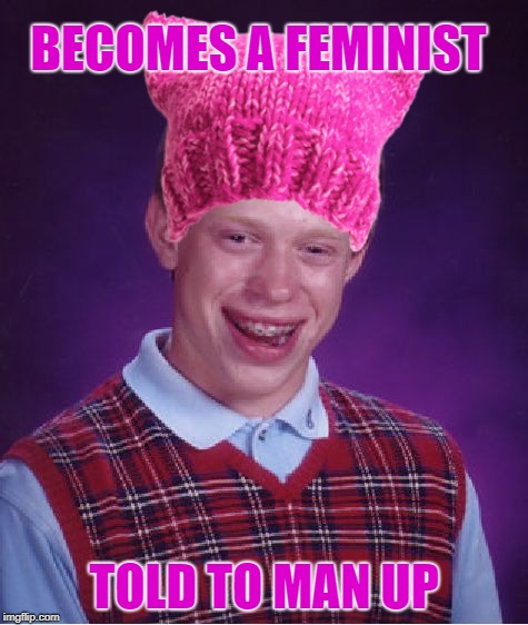 Shout out to frankdh | BECOMES A FEMINIST; TOLD TO MAN UP | image tagged in bad luck brian,feminist,manly | made w/ Imgflip meme maker