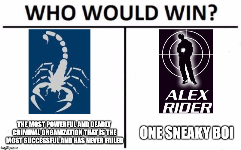 Alex Rider is one sneaky boi | THE MOST POWERFUL AND DEADLY CRIMINAL ORGANIZATION THAT IS THE MOST SUCCESSFUL AND HAS NEVER FAILED; ONE SNEAKY BOI | image tagged in memes,who would win,spy | made w/ Imgflip meme maker