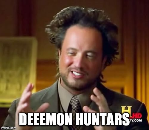 Ancient Aliens Meme | DEEEMON HUNTARS | image tagged in memes,ancient aliens | made w/ Imgflip meme maker