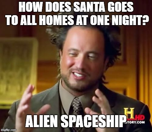 Ancient Aliens Meme | HOW DOES SANTA GOES TO ALL HOMES AT ONE NIGHT? ALIEN SPACESHIP | image tagged in memes,ancient aliens | made w/ Imgflip meme maker