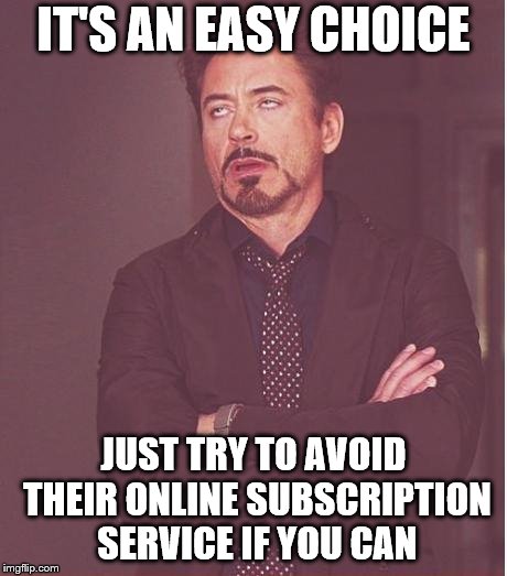 Face You Make Robert Downey Jr Meme | IT'S AN EASY CHOICE JUST TRY TO AVOID THEIR ONLINE SUBSCRIPTION SERVICE IF YOU CAN | image tagged in memes,face you make robert downey jr | made w/ Imgflip meme maker