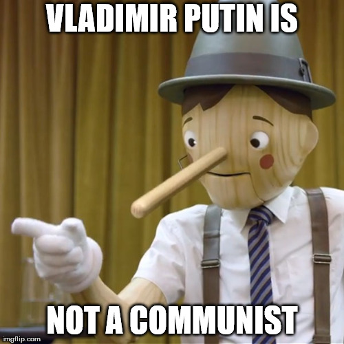 Geico Pinocchio  | VLADIMIR PUTIN IS; NOT A COMMUNIST | image tagged in geico pinocchio,memes,politics,vladimir putin | made w/ Imgflip meme maker