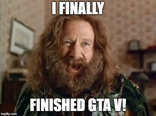 What Year Is It Meme | I FINALLY; FINISHED GTA V! | image tagged in memes,what year is it | made w/ Imgflip meme maker