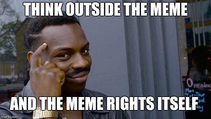 Roll Safe Think About It Meme | THINK OUTSIDE THE MEME AND THE MEME RIGHTS ITSELF | image tagged in memes,roll safe think about it | made w/ Imgflip meme maker