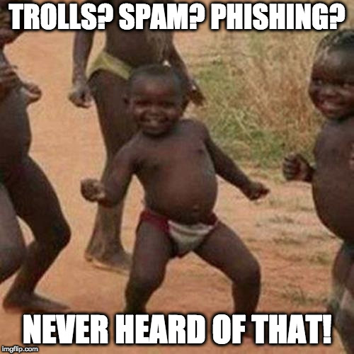 Are we really better of with modern technology? | TROLLS? SPAM? PHISHING? NEVER HEARD OF THAT! | image tagged in memes,third world success kid | made w/ Imgflip meme maker